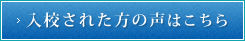 入校された方の声はこちら